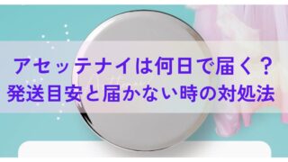 アセッテナイは何日で届く？発送目安と届かない時の対処法 